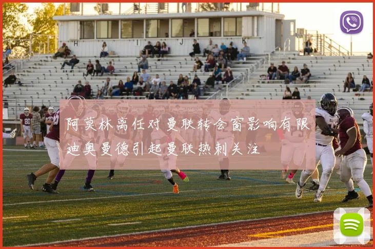 阿莫林离任对曼联转会窗影响有限迪奥曼德引起曼联热刺关注