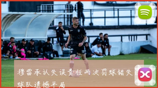 穆雷承认失误责任两次罚球错失让球队遗憾平局
